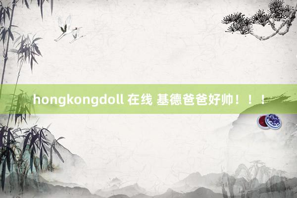 hongkongdoll 在线 基德爸爸好帅!!!